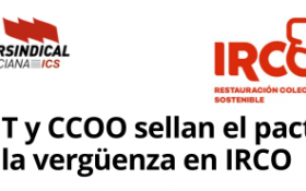 UGT Y CCOO SELLAN EL PACTO DE LA VERGÜENZA EN IRCO